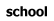 school